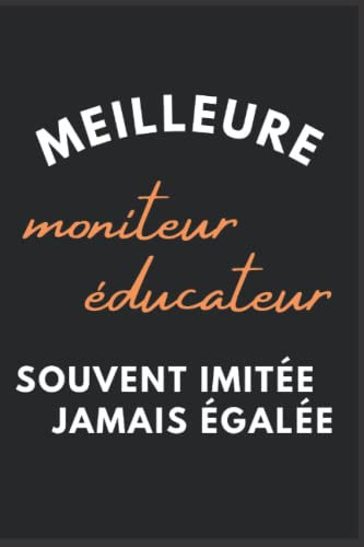 Meilleur Moniteur éducateur souvent imité jamais égalé: Carnet de notes pour Moniteur éducateur : Cadeau original drôle pour femme Homme métier ... cahier cadeau - retraite, Cadeau Anniversaire
