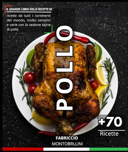 Il grande libro delle ricette di pollo: ricette da tutti i continenti del mondo, molto semplici e varie con la sezione tajine di pollo
