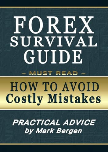 Forex Survival Guide: How to Avoid Costly Mistakes. Practical Advice by Mark Bergen: Master Proven Strategies, Emotional Discipline, and Risk Management ... Build Long-Term Success (English Edition)