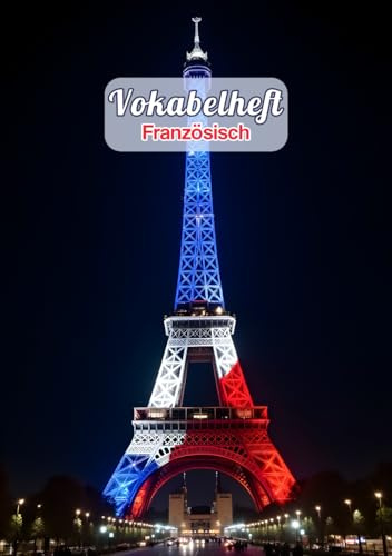 Vokabelheft Französisch A5 3 Spalten liniert: Dein ideales Schulheft zum Vokabeln lernen in der Schule mit 111 Seiten, Lineatur 54 und coolem Frankreich Flagge und Eiffelturm Motiv.