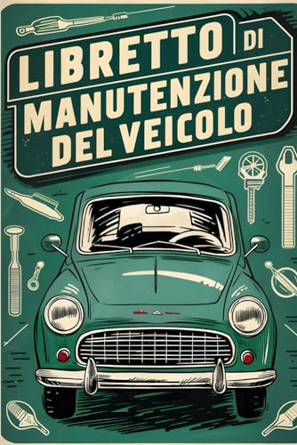 Libretto di Manutenzione del Veicolo: Registra e Gestisci la Manutenzione del Tuo Veicolo in Modo Semplice ed Efficace