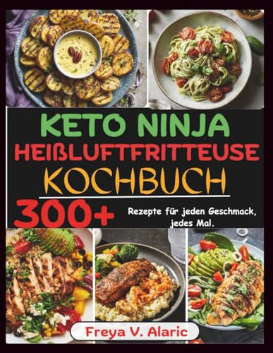 Keto Ninja Heißluftfritteuse Kochbuch: 300+ Rezepte für Jeden Geschmack, jedes Mal.