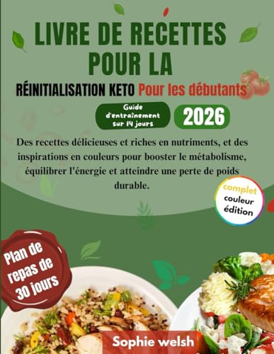 LIVRE DE RECETTES POUR LA RÉINITIALISATION KETO Pour les débutants: Des recettes délicieuses et riches en nutriments, et des inspirations en couleurs pour booster le métabolisme, équilibrer l'énergie