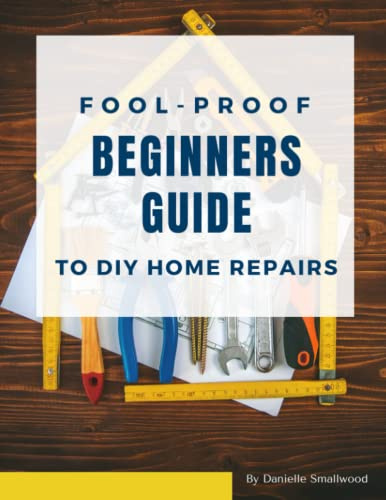 Fool-proof Beginners Guide to DIY Home Repairs: DIY Guide with Project Planner