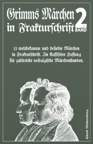 Grimms Märchen in Frakturschrift 2: 15 weltbekannte und beliebte Märchen in Frakturschrift. In klassischer Fassung für zahlreiche nostalgische Märchenstunden.