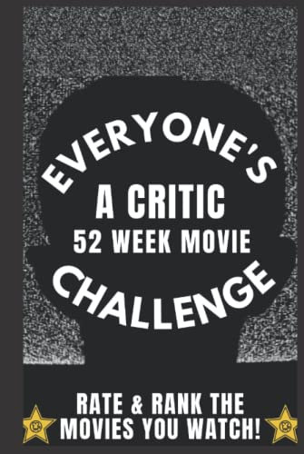 Everyone's A Movie Critic: 52 Week Challenge For Movie Lovers, Film Buffs & Movie Critics| Record and Rank Your Favorite Movies with our Personal Review Movie Log book| 6 x 9 Movie Critic Notebook