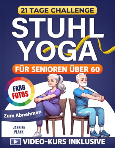 Stuhl-Yoga für Senioren über 60: Reduzieren Sie Bauchfett, verdoppeln Sie Ihre Beweglichkeit und fühlen Sie sich 10 Jahre jünger – In nur 7 Minuten am Tag mit schmerzlindernden Übungen und Farbfotos