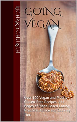 Going Vegan: Over 100 Vegan and Mostly Gluten-Free Recipes. 256 Pages of Plant-Based Eating, Practical Advice and Cooking Tips.