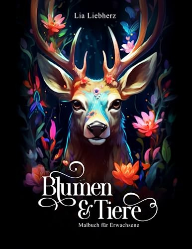 Blumen & Tiere – Malbuch für Erwachsene: 50 Motive auf schwarzem Hintergrund von Tieren im Blumenparadies