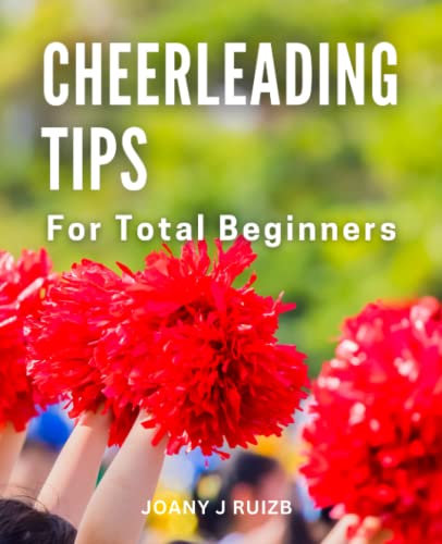 Cheerleading Tips For Total Beginners: A Guide Concerning Self-awareness Is The Key To Starting To Get Past A Mental Barrier | Learning To Change Your Perspective And Effective Goal-Setting