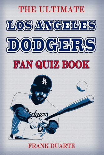 The Ultimate Los Angeles Dodgers Fan Quiz Book: 600 Fun Trivia Questions & Crazy Facts Every True Dodgers Fan Should Know (Baseball Challenges Series)