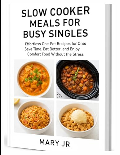 Slow Cooker Meals for Busy Singles: Easy One-Pot Recipes for One Person: Effortless One-Pot Recipes for One
