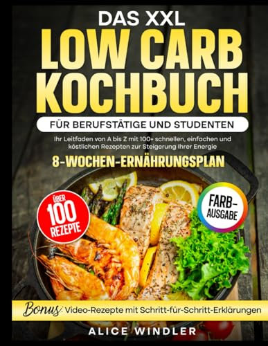 Low Carb Kochbuch für Berufstätige und Studenten: Ihr Leitfaden von A bis Z mit 100+ schnellen, einfachen und köstlichen Rezepten zur Steigerung Ihrer Energie | Inkl. eines 8-Wochen-Ernährungsplans