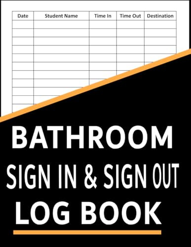 Bathroom Sign In and Sign Out Log Book: Class Sign Out Book To Log and Record Students Presence in Classroom, Log Student Presence in Classroom, ... Track of Students,120 Pages, 8.5 x 11 inch