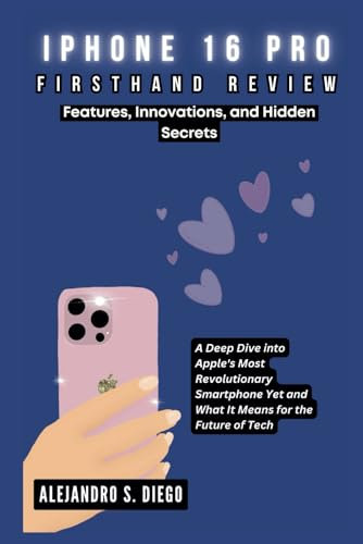 iPhone 16 Pro Firsthand Review: Features, Innovations, and Hidden Secrets: A Deep Dive into Apple's Most Revolutionary Smartphone Yet and What It ... (Gadget Reviews/Buyer's Guide and Update)