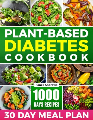 Plant-Based Diabetes Cookbook: Healthy and Delicious Balanced Plant-Based Recipes for Diabetic Newly Diagnosed and Healthy Living with 30 Days Meal Plan
