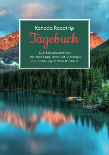 Kanada Roadtrip Tagebuch – Zum Selbstbeschreiben – Mit tollen Tipps, Ideen und Challenges – Zur Erinnerung an deine Rundreise