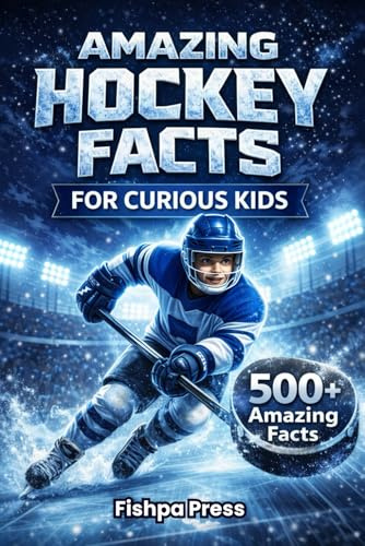 Amazing Hockey Facts for Curious Kids: 500+ Fun, Fascinating & True Ice Hockey Facts for Kids Ages 8–14