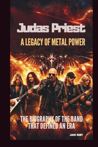 JUDAS PRIEST: A LEGACY OF METAL POWER: THE BIOGRAPHY OF THE BAND THAT DEFINED AN ERA