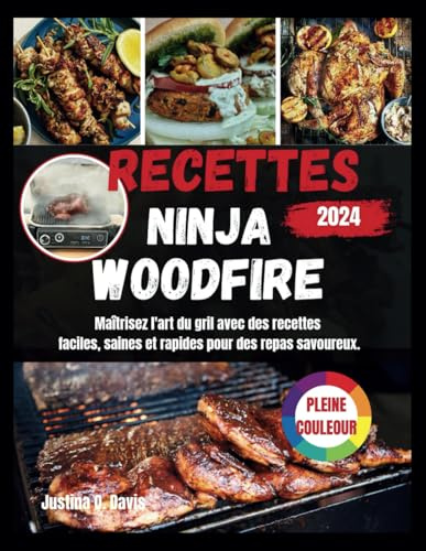 Recettes Ninja Woodfire: Maîtrisez l'art du gril avec des recettes faciles, saines et rapides pour des repas savoureux. /PLEINE COULEUR.