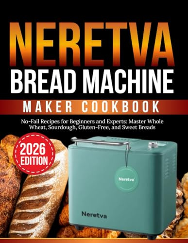 Neretva bread machine maker cookbook: No-Fail Recipes for Beginners and Experts: Master Whole Wheat, Sourdough, Gluten-Free, and Sweet Breads (Master Baker)