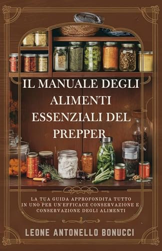 Il manuale degli alimenti essenziali del prepper : La tua guida approfondita tutto in uno per un'efficace conservazione e conservazione degli alimenti