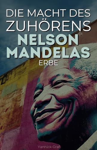 Die Macht des Zuhörens: Nelson Mandelas Erbe