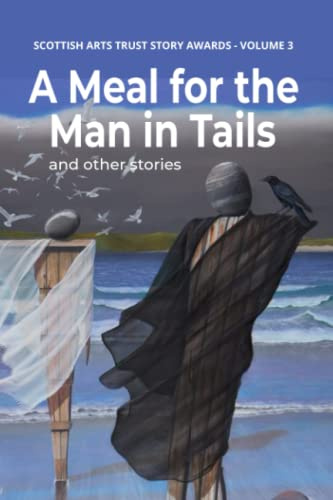 A Meal for the Man in Tails: Stories from the Scottish Arts Trust Story Awards - Volume Three (The Scottish Arts Trust Anthologies)