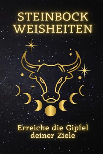 Steinbock Weisheiten: Erreiche die Gipfel deiner Ziele: Ein praktischer Leitfaden zur Selbstverwirklichung und Zielerreichung für Steinböcke