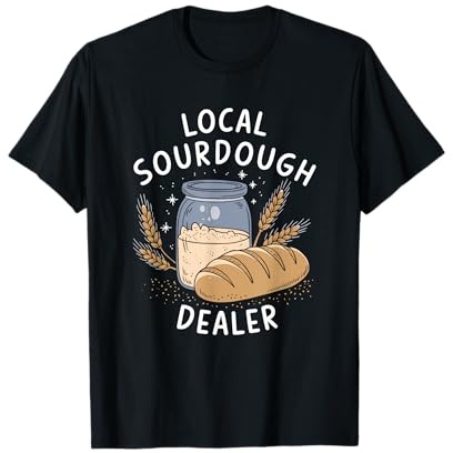 Local Sourdough Dealer, Sourdough Starter Baker Breadmaker T-Shirt