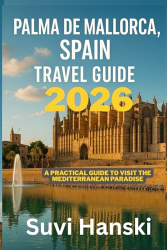 PALMA DE MALLORCA SPAIN TRAVEL GUIDE 2026: A practical guide to visit the Mediterranean paradise