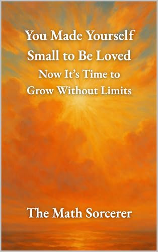 You Made Yourself Small to Be Loved: Now It’s Time to Grow Without Limits (Unapologetic Light)
