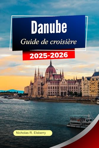 DANUBE Guide de croisière 2025-2026: Explorez des villes emblématiques, des paysages pittoresques, des trésors culturels et des voyages inoubliables le long de la majestueuse voie navigable d'Europe