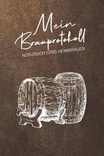 Mein Brauprotokoll - Notizbuch Fürs Heimbrauen: Logbuch zur Erfassung aller wichtigen Daten für das Bier Brauen - Ideal als Geschenk für Hobby- und Profi-Bierbrauer und Bier Liebhaber