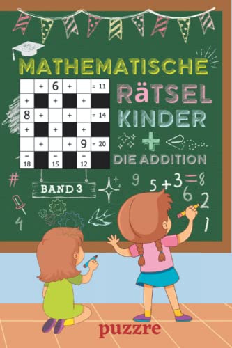 Mathematische Rätsel Kinder - Die Addition band 3: Denksport Mathematik - Rätselbuch Mathe Kinder