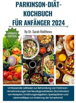 Parkinson-Diät-Kochbuch Für Anfänger 2024: Umfassender Leitfaden zur Behandlung von Parkinson-Hirnerkrankungen bei Neudiagnostizierten (Kombination ... Lebensstiltipps zur Linderung der Symptome)