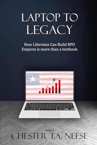 Laptop to LEGACY: How Liberians Can Build BPO Empires is more than a textbook