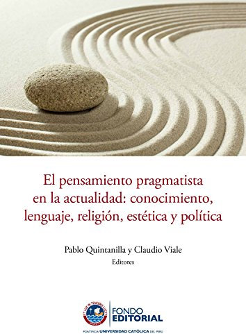 El pensamiento pragmatista en la actualidad: Conocimiento, lenguaje, religión, estética y política