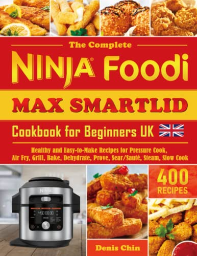 The Complete Ninja Foodi Max Smartlid Cookbook for Beginners UK: 400 Healthy and Easy-to-Make Recipes for Pressure Cook, Air Fry, Grill, Bake, Dehydrate, Prove, Sear/Sauté, Steam, Slow Cook