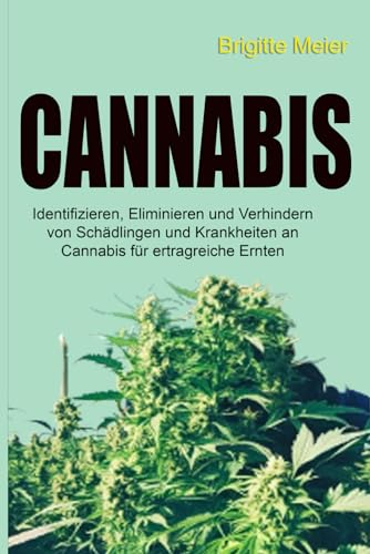 Cannabis Buch: Identifizieren, Eliminieren und Verhindern von Schädlingen und Krankheiten an Cannabis für ertragreiche Ernten