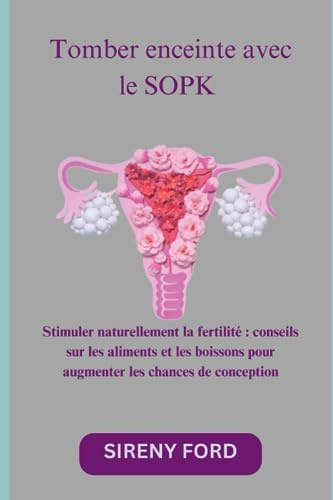 Tomber enceinte avec le SOPK: Stimuler naturellement la fertilité : conseils sur les aliments et les boissons pour augmenter les chances de conception
