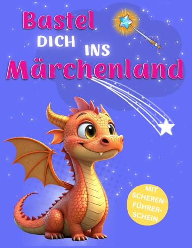 Bastel dich ins Märchenland: Ein Bastelbuch für kleine Künstler - Ausschneiden, Kleben und Ausmalen - eine kreative Beschäftigung