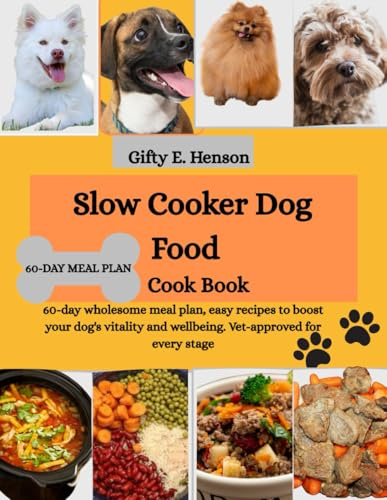 Slow Cooker Dog Food Cook Book: 60 day wholesome meal plan, easy recipes to boost your dog's vitality and wellbeing. Vet-approved for every stage