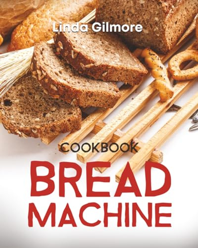 Bread Machine Cookbook: Easy Bread Machine Recipes to Save You Time While Having Fresh and Delicious Bread at Home