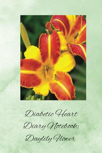 Diabetic Heart Diary Notebook: Daylily Flower: A Health Record Keeper Log Journal: Simple - Organized - Complete: Track All Your Important Medical Information