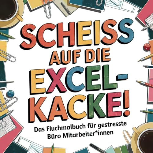 Scheiss auf die Excel-Kacke! Das Fluchmalbuch für gestresste Büro Mitarbeiter*innen | Lustiges Schimpfwörter-Malbuch zur Entspannung und zum Stressabbau | ideales Geschenk für Kolleg*innen