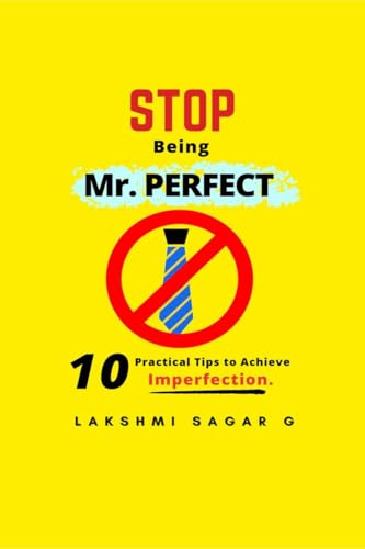 Stop Being Mr.Perfect: 10 Practical Tips to Achieve Imperfection. [Self help book, Personal development book, Motivational book, Inspirational Book, and best gift book]