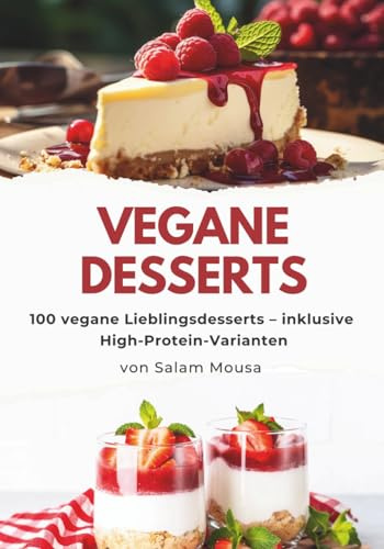 Vegane Desserts: 100 vegane Lieblingsdesserts – inklusive High-Protein-Varianten