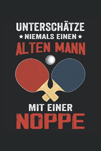 Unterschätze niemals einen alten Mann mit einer Noppe: Tischtennis Notizbuch für Hobbyspieler. Geschenk für alle Tischtennisspieler um Aufzeichnungen im Training und Punktspiel zu machen.