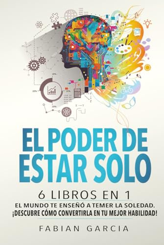 El poder de estar solo: 6 libros en 1: El mundo te enseñó a temer la soledad. ¡Descubre cómo convertirla en tu mejor habilidad!